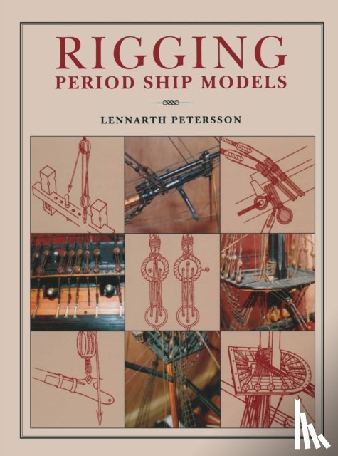 Petersson, Lennarth - Rigging Period Ships Models: A Step-by-step Guide to the Intricacies of Square-rig