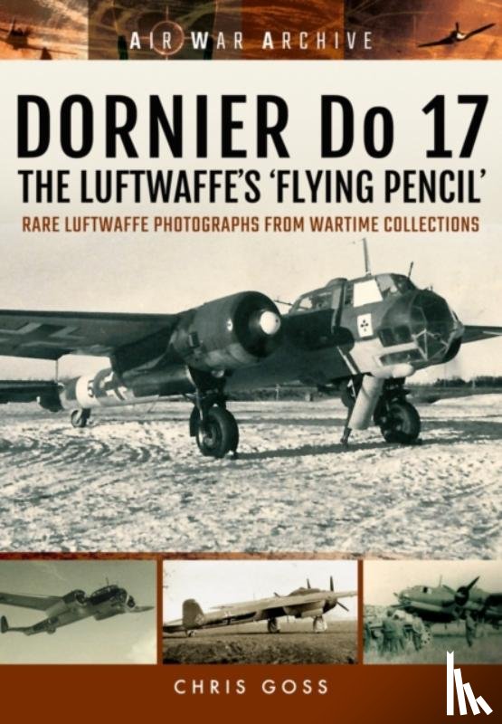 Goss, Chris - Dornier Do 17 the Luftwaffe's 'Flying Pencil'