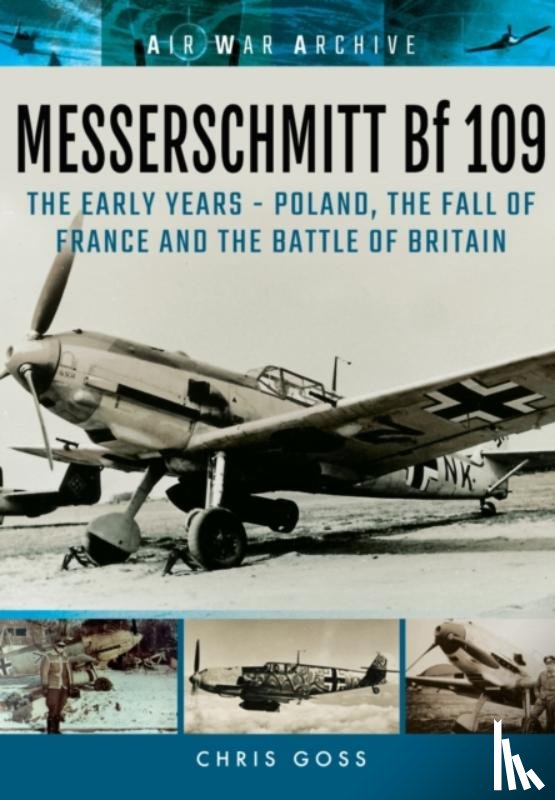 Goss, Chris - Messerschmitt Bf 109: The Early Years - Poland, the Fall of France and the Battle of Britain