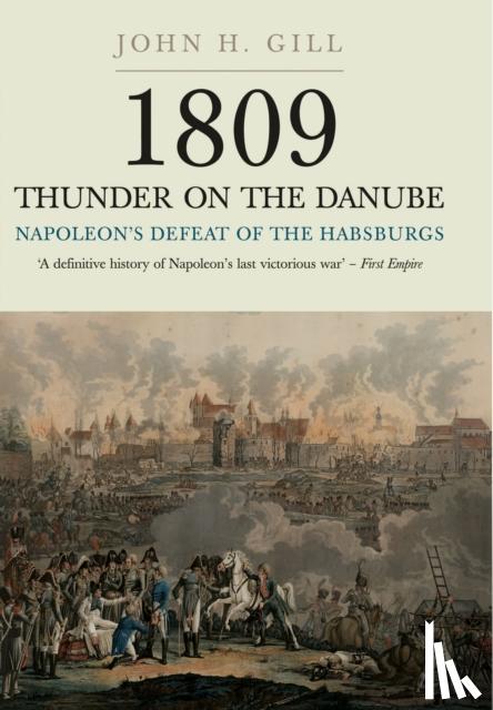 Gill, John H. - 1809 Thunder on the Danube: Napoleon's Defeat of the Hapsburgs, Volume I