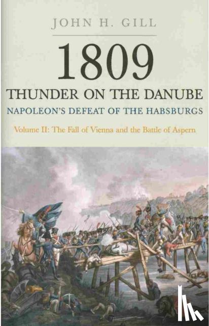 Gill, John H. - 1809 Thunder on the Danube: Napoleon's Defeat of the Hapsburgs, Volume II