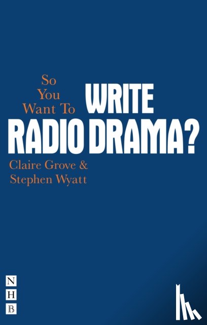 Grove, Claire, Wyatt, Stephen - So You Want To Write Radio Drama?