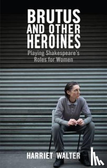 Walter, Harriet - Brutus and Other Heroines
