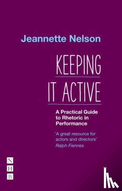 Nelson, Jeannette - Keeping It Active: A Practical Guide to Rhetoric in Performance