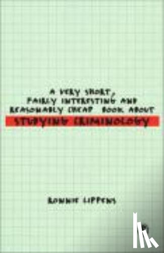Ronnie Lippens - A Very Short, Fairly Interesting and Reasonably Cheap Book About Studying Criminology