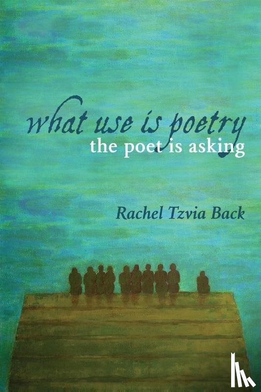 Back, Rachel Tzvia - What Use Is Poetry, The Poet Is Asking