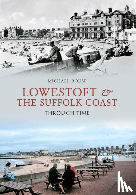 Rouse, Michael - Lowestoft & the Suffolk Coast Through Time