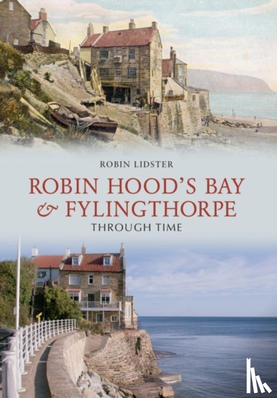 Lidster, Robin - Robin Hood's Bay and Fylingthorpe Through Time