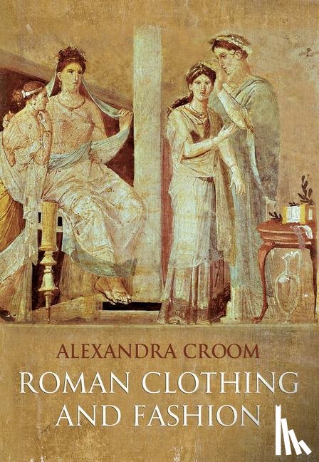 Croom, Alexandra - Roman Clothing and Fashion