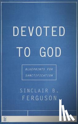 Ferguson, Sinclair B. - Devoted to God: Blueprints for Sanctification