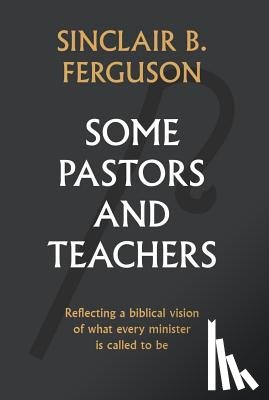 Ferguson, Sinclair - Some Pastors and Teachers