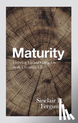 Ferguson, Sinclair B. - Maturity: Growing Up and Going on in the Christian Life
