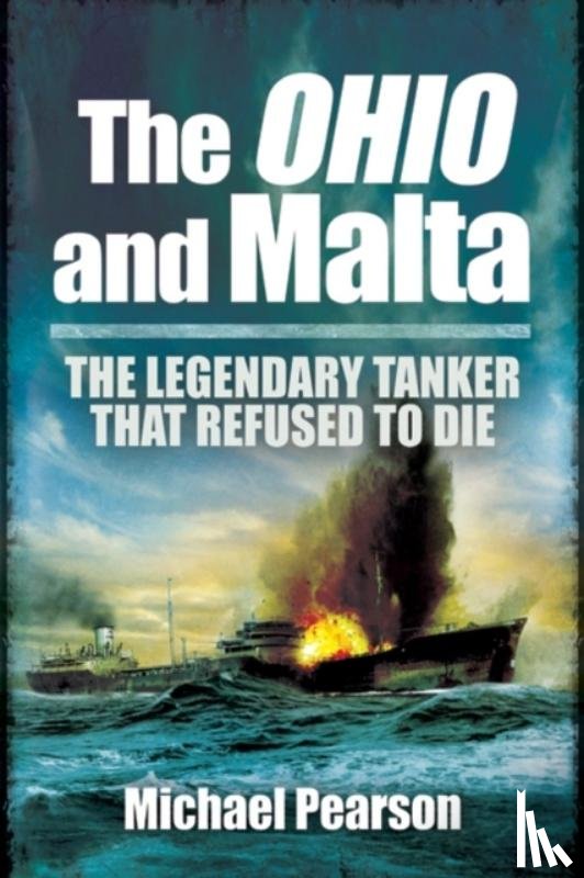 Pearson, Michael - Ohio and Malta, The: the Legendary Tanker that Refused to Die