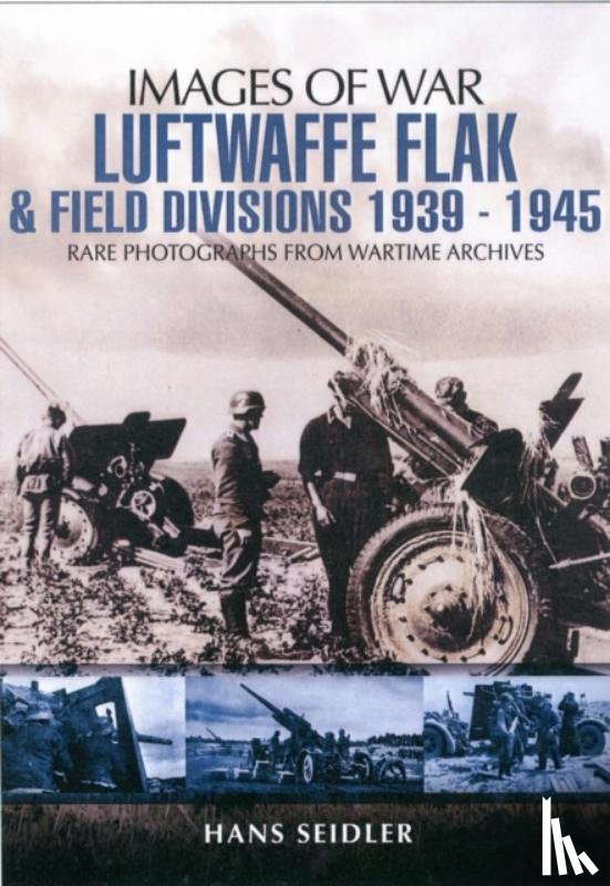 Seidler, Hans - Luftwaffe Flak and Field Divisions 1939-1945 (Images of War Series)