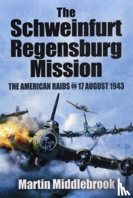 Middlebrook, Martin - Schweinfurt-Regensburg Mission: The American Raids on 17 August 1943