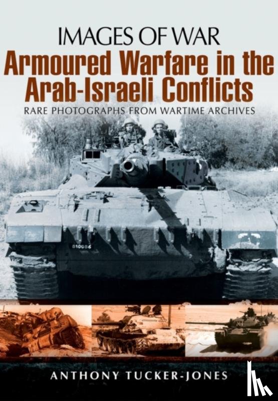 Tucker-Jones, Anthony - Armoured Warfare in the Arab-Israeli Conflicts