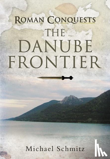 Schmitz, Michael - Roman Conquests: The Danube Frontier