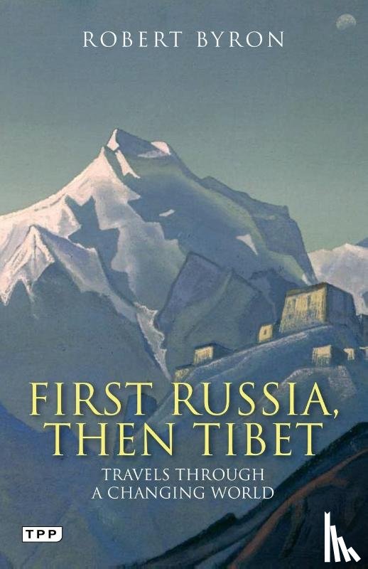 Byron, Robert - First Russia, Then Tibet