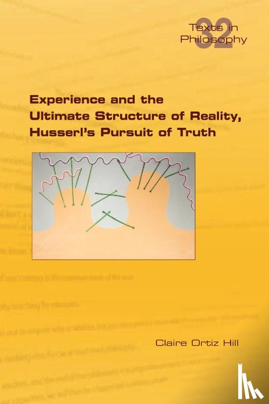 Hill, Claire Ortiz - Experience and the Ultimate Structure of Reality on Husserl's Pursuit of Truth