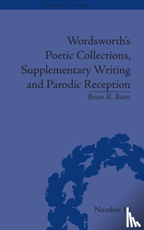 Bates, Brian R - Wordsworth's Poetic Collections, Supplementary Writing and Parodic Reception