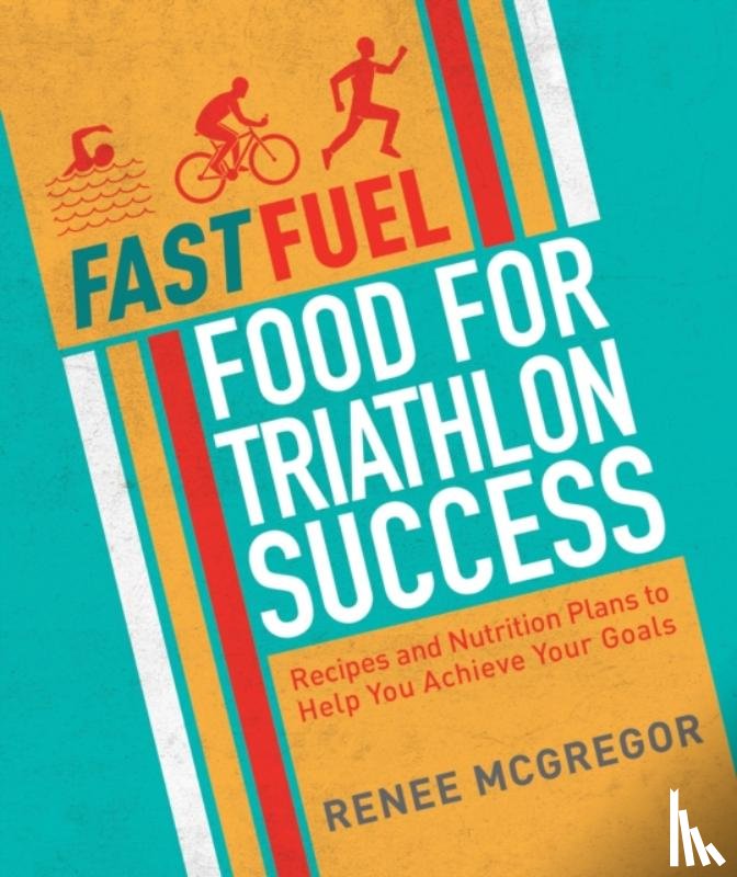 McGregor, Renee - Fast Fuel: Food for Triathlon Success