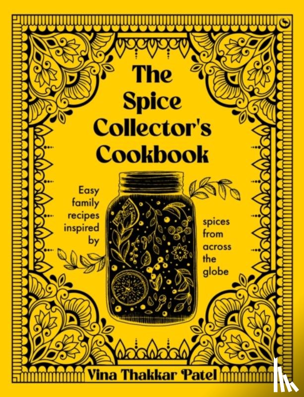 Patel, Vina Thakkar - The Spice Collector's Cookbook