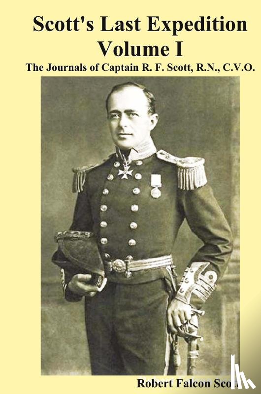 Scott, Robert Falcon - Scott's Last Expedition. Vol. I. The Journals Of Captain R. F. Scott, R.N., C.V.O.