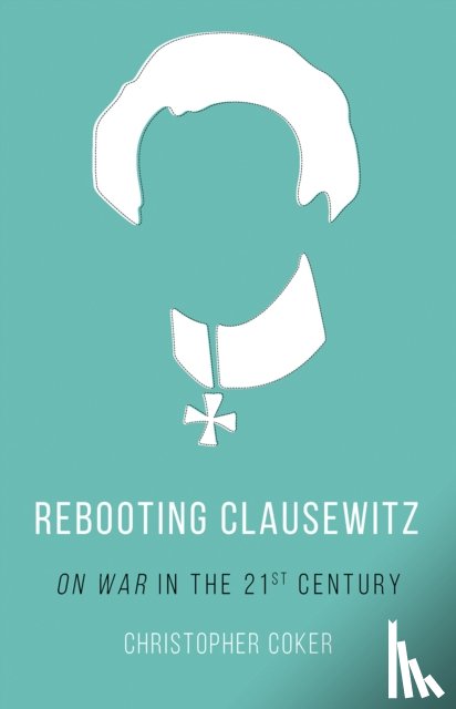 Coker, Christopher - Rebooting Clausewitz