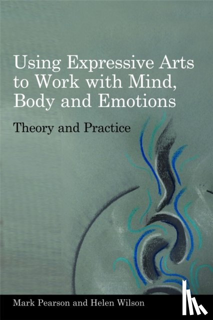Wilson, Helen, Pearson, Mark - Using Expressive Arts to Work with Mind, Body and Emotions