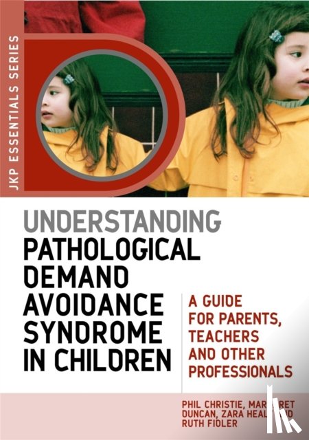 Duncan, Margaret, Healy, Zara, Fidler, Ruth, Christie, Phil - Understanding Pathological Demand Avoidance Syndrome in Children