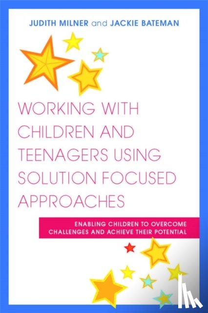 Milner, Judith, Bateman, Jackie - Working with Children and Teenagers Using Solution Focused Approaches