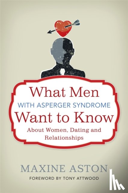 Aston, Maxine - What Men with Asperger Syndrome Want to Know About Women, Dating and Relationships