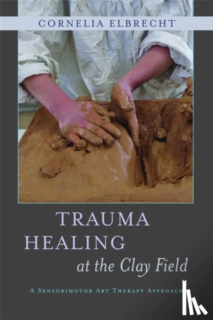 Elbrecht, Cornelia - Trauma Healing at the Clay Field