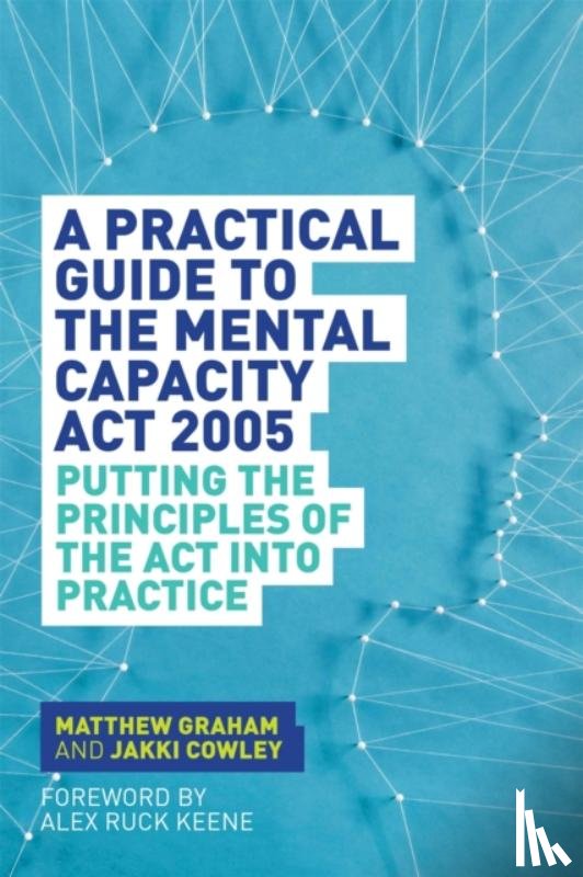 Graham, Matthew, Cowley, Jakki - A Practical Guide to the Mental Capacity Act 2005