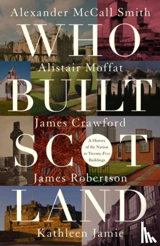 McCall Smith, Alexander, Moffat, Alistair, Robertson, James, Jamie, Kathleen - Who Built Scotland