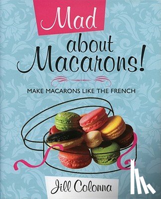 Colonna, Jill - Mad About Macarons!
