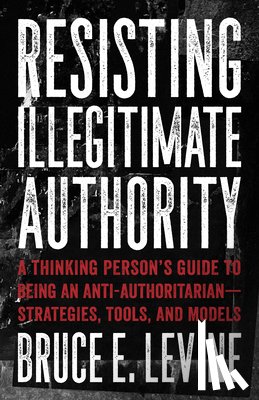 Levine, Bruce E. - Resisting Illegitimate Authority