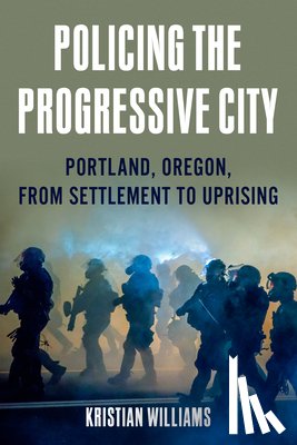 Williams, Kristian - Policing the Progressive City