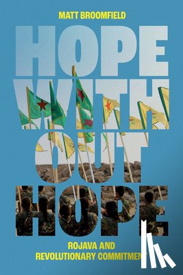 Broomfield, Matt - Hope Without Hope: Rojava and Revolutionary Commitment
