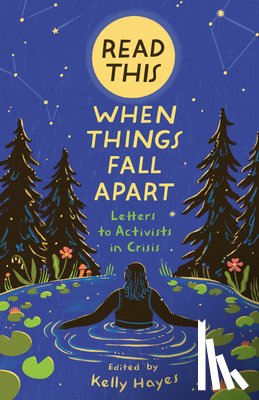 Hayes, Kelly - Read This When Things Fall Apart: Letters to Activists in Crisis