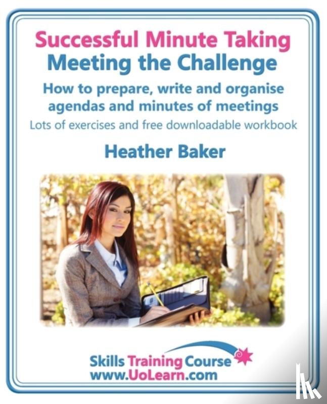 Baker, Heather - Successful Minute Taking - Meeting the Challenge; How to Prepare, Write and Organise Agendas and Minutes of Meetings