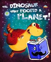 Fletcher, Tom, Poynter, Dougie - The Dinosaur that Pooped a Planet!