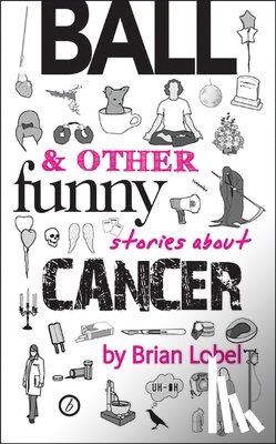 Lobel, Brian - Ball & Other Funny Stories About Cancer