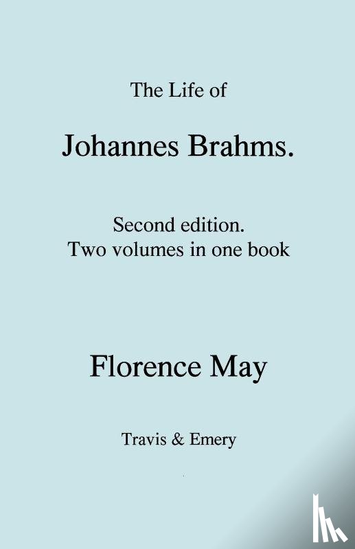 May, Florence - The Life of Johannes Brahms. Second Edition, Revised. (Volumes 1 and 2 in One Book). (First Published 1948).