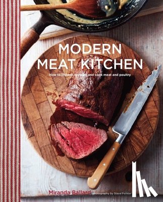Ballard, Miranda - Modern Meat Kitchen: How to Choose, Prepare and Cook Meat and Poultry