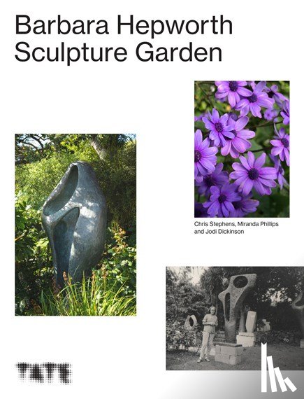 Phillips, Miranda (author), Dickinson, Jodi (Head Gardener, Barbara Hepworth Garden), Stephens, Chris (Author and art historian) - The Barbara Hepworth Sculpture Garden