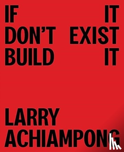 Achiampong, Larry - Larry Achiampong: If It Don't Exist, Build It