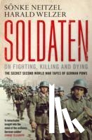 Neitzel, Sonke, Welzer, Harald - Soldaten - On Fighting, Killing and Dying