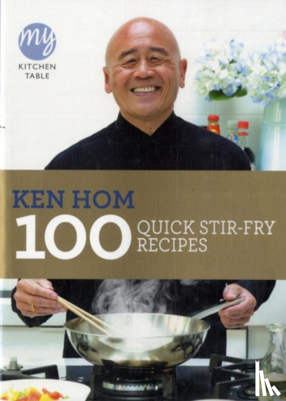 Hom, Ken - My Kitchen Table: 100 Quick Stir-fry Recipes