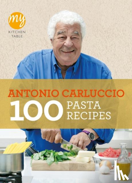 Carluccio, Antonio - My Kitchen Table: 100 Pasta Recipes